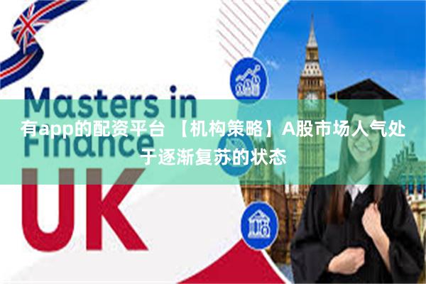 有app的配资平台 【机构策略】A股市场人气处于逐渐复苏的状态